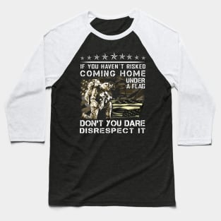 If You Haven’t Risked Coming Home Under A Flag Don’t You Dare Disrespect It Baseball T-Shirt